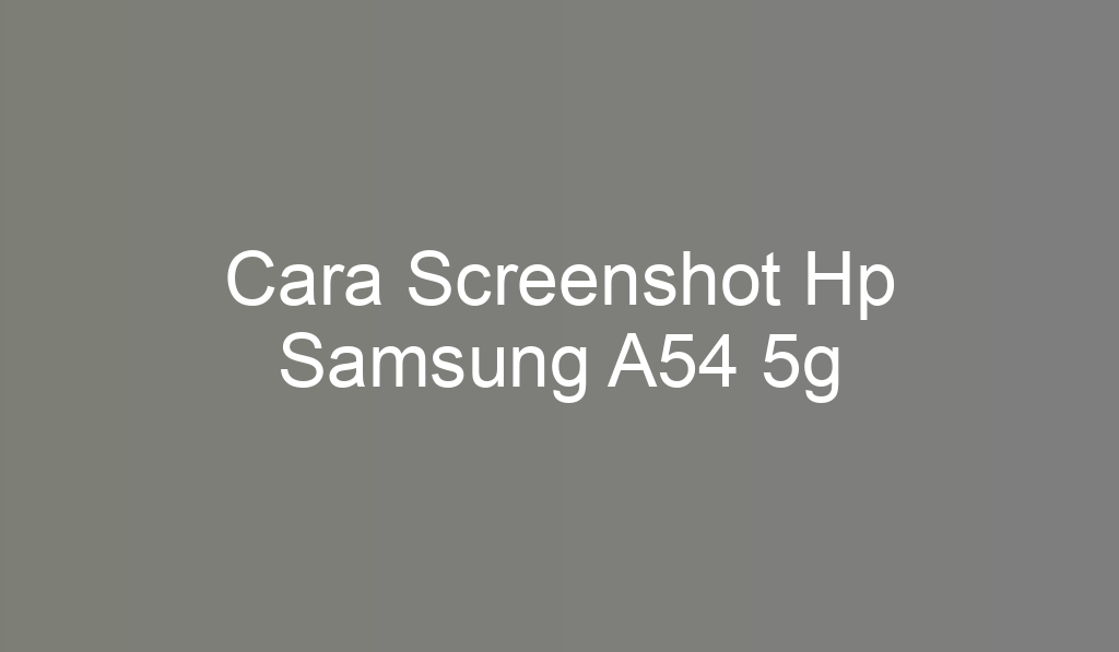 Cara Screenshot Hp Samsung A54 5g