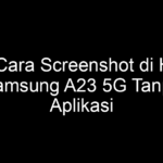 5 Cara Screenshot di HP Samsung A23 5G Tanpa Aplikasi