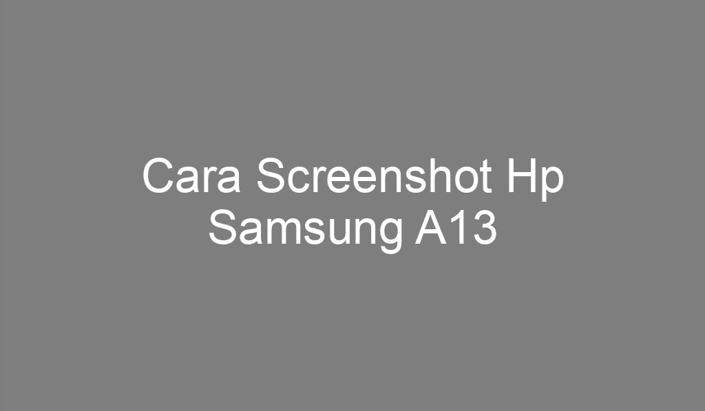 Cara Screenshot Hp Samsung A13