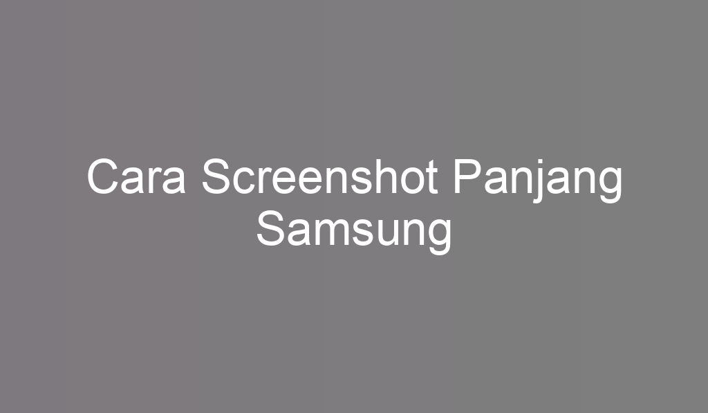 Cara Screenshot Panjang Samsung