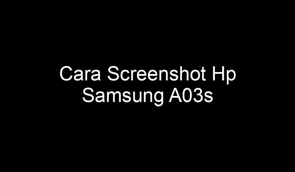 Cara Screenshot Hp Samsung A03s