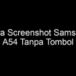 Cara Screenshot Samsung A54 Tanpa Tombol