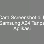 5 Cara Screenshot di HP Samsung A24 Tanpa Aplikasi