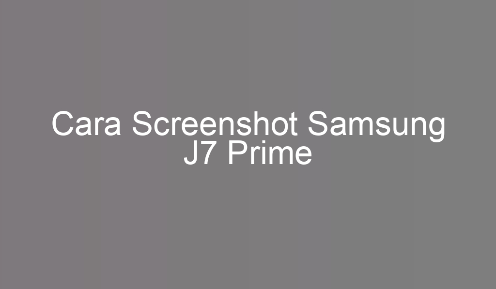 Cara Screenshot Samsung J7 Prime