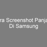 Cara Screenshot Panjang Di Samsung