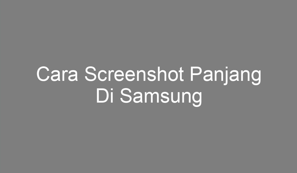 Cara Screenshot Panjang Di Samsung