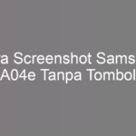 Cara Screenshot Samsung A04e Tanpa Tombol