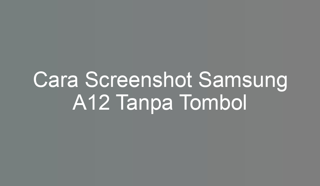 Cara Screenshot Samsung A12 Tanpa Tombol