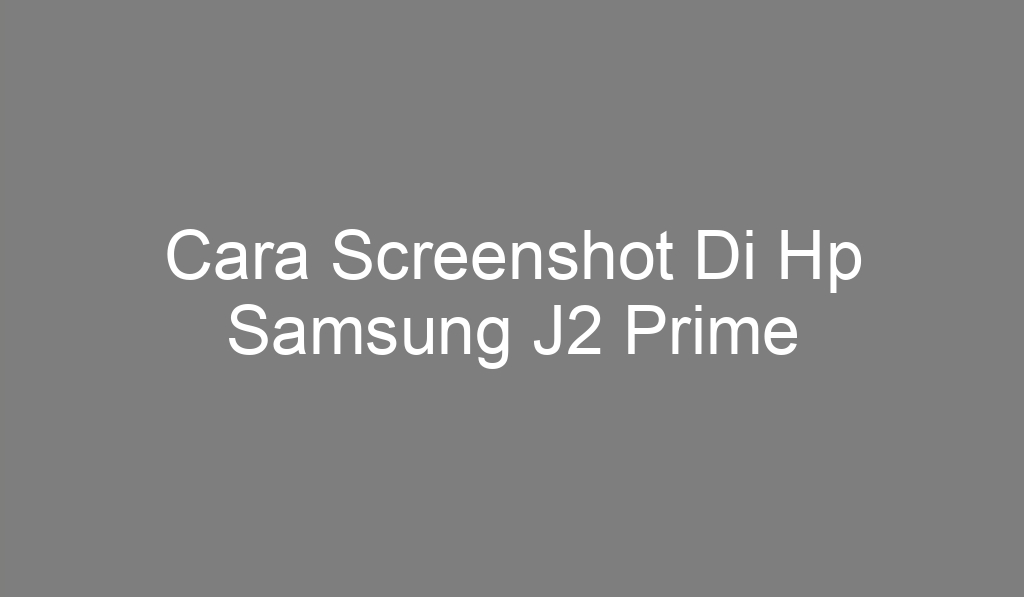 Cara Screenshot Di Hp Samsung J2 Prime