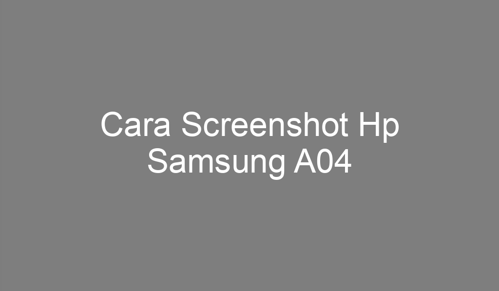 Cara Screenshot Hp Samsung A04