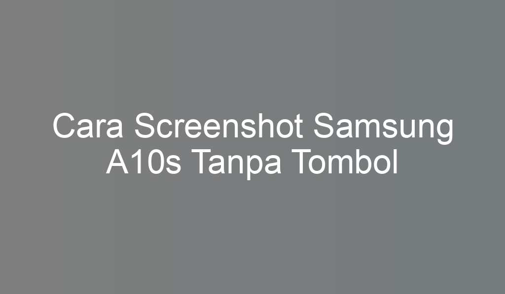 Cara Screenshot Samsung A10s Tanpa Tombol