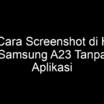 5 Cara Screenshot di HP Samsung A23 Tanpa Aplikasi