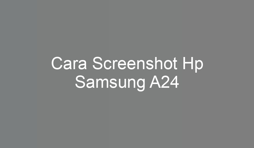 Cara Screenshot Hp Samsung A24