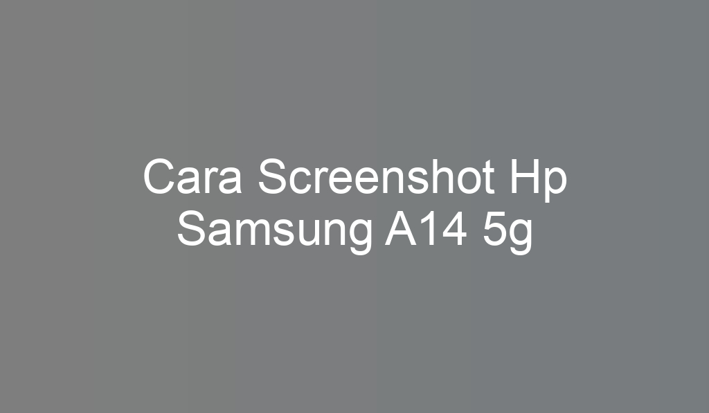 Cara Screenshot Hp Samsung A14 5g