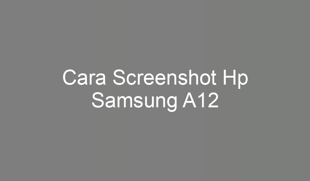 Cara Screenshot Hp Samsung A12