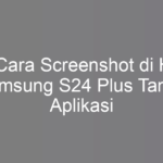 5 Cara Screenshot di HP Samsung S24 Plus Tanpa Aplikasi