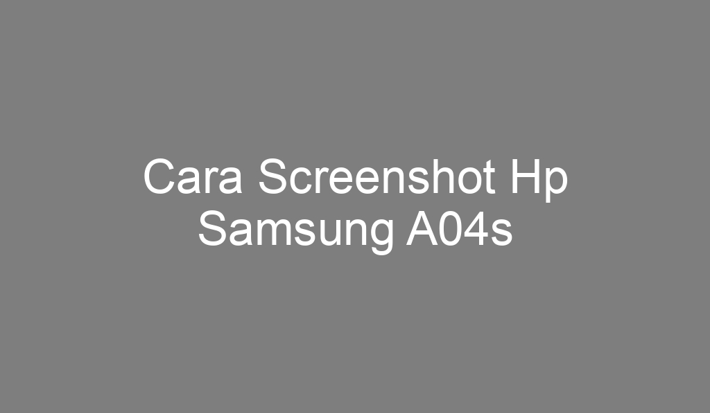 Cara Screenshot Hp Samsung A04s