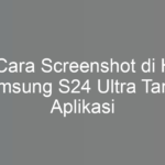 5 Cara Screenshot di HP Samsung S24 Ultra Tanpa Aplikasi