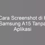 5 Cara Screenshot di HP Samsung A15 Tanpa Aplikasi